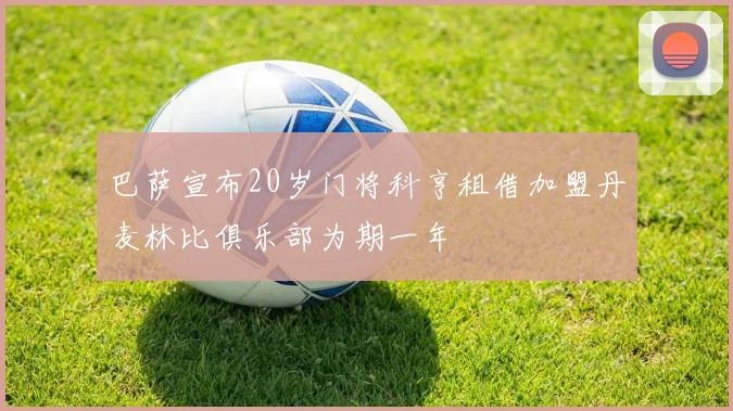巴萨宣布20岁门将科亨租借加盟丹麦林比俱乐部为期一年