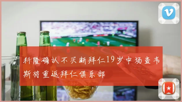 科隆确认不买断拜仁19岁中场查韦斯将重返拜仁俱乐部
