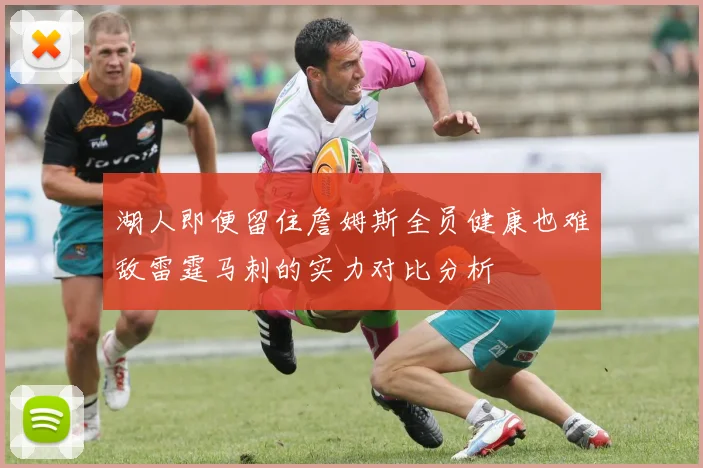 湖人即便留住詹姆斯全员健康也难敌雷霆马刺的实力对比分析